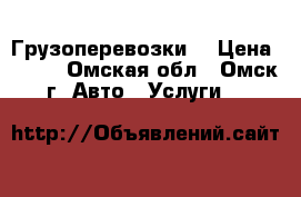 Грузоперевозки  › Цена ­ 200 - Омская обл., Омск г. Авто » Услуги   